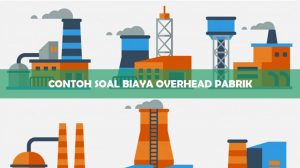 Contoh Soal Biaya Overhead Pabrik