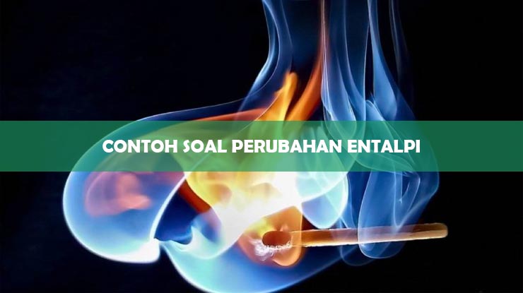 Contoh Soal Perubahan Entalpi