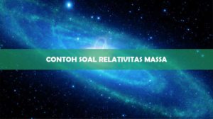 Contoh Soal Relativitas Massa