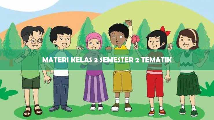 Materi Kelas 3 Semester 2 Tematik