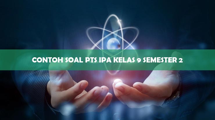 Contoh Soal PTS IPA Kelas 9 Semester 2