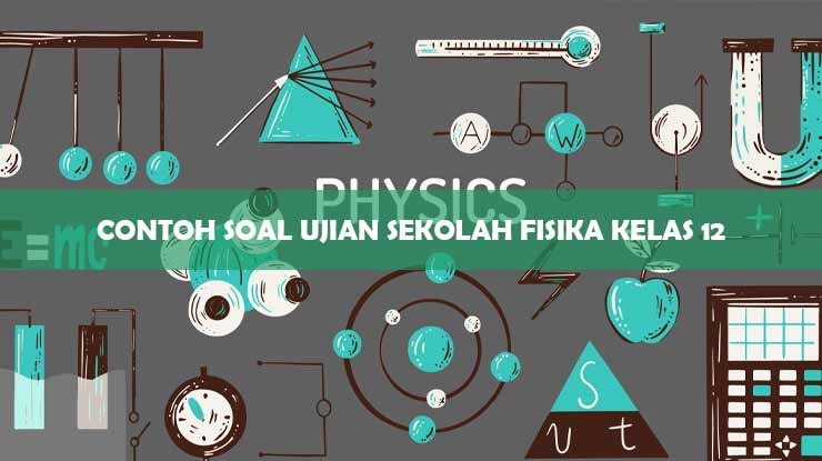 Contoh Soal Ujian Sekolah Fisika Kelas 12