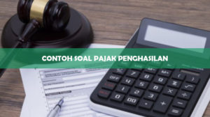 CONTOH SOAL PAJAK PENGHASILAN