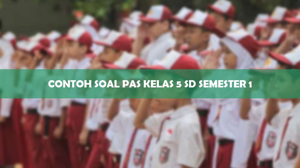 Contoh Soal PAS Kelas 5 SD Semester 1