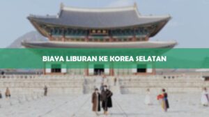 Biaya Liburan Ke Korea Selatan