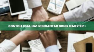 Contoh Soal UAS Pengantar Bisnis Semester 1