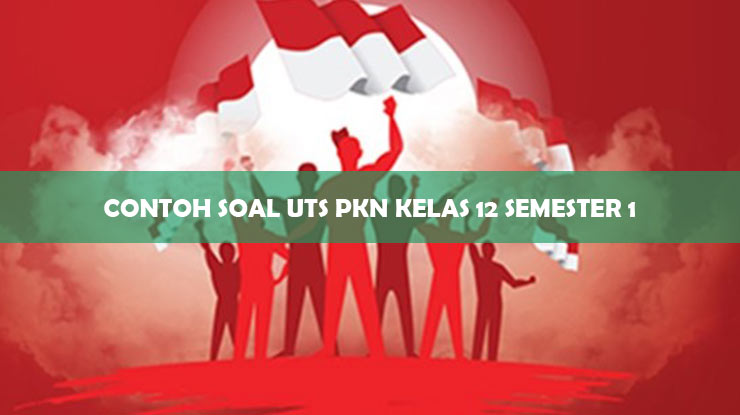 Contoh Soal UTS PKn Kelas 12 Semester 1
