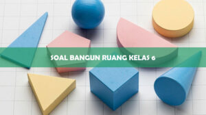 Soal Bangun Ruang Kelas 6