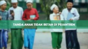Tanda Anak Tidak Betah di Pesantren